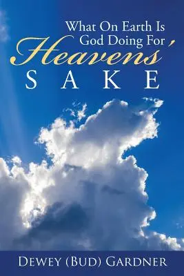 Que fait Dieu pour l'amour du ciel (Gardner Dewey (Bud)) - What on Earth Is God Doing for Heavens' Sake (Gardner Dewey (Bud))