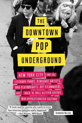 L'underground pop de Downtown : New York et les punks littéraires, les artistes renégats, les cinéastes bricoleurs, les dramaturges fous et le Rock 'n' Roll Glitter Que - The Downtown Pop Underground: New York City and the Literary Punks, Renegade Artists, DIY Filmmakers, Mad Playwrights, and Rock 'n' Roll Glitter Que