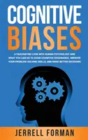 Biais cognitifs : Un regard fascinant sur la psychologie humaine et sur ce que vous pouvez faire pour éviter la dissonance cognitive, améliorer votre capacité à résoudre les problèmes, etc. - Cognitive Biases: A Fascinating Look into Human Psychology and What You Can Do to Avoid Cognitive Dissonance, Improve Your Problem-Solvi