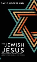 Le Jésus juif : Se reconnecter à la vérité sur Jésus, Israël et l'Eglise - The Jewish Jesus: Reconnecting with the Truth about Jesus, Israel, and the Church