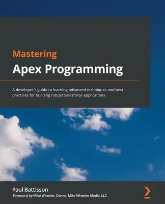 Maîtriser la programmation Apex : Un guide du développeur pour apprendre les techniques avancées et les meilleures pratiques pour construire des applications Salesforce robustes - Mastering Apex Programming: A developer's guide to learning advanced techniques and best practices for building robust Salesforce applications