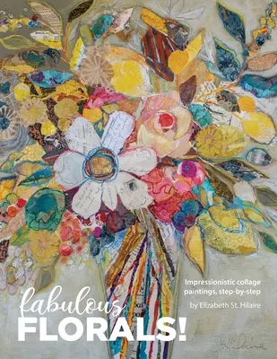 Des fleurs fabuleuses ! Peintures impressionnistes par collage, étape par étape - Fabulous Florals!: Impressionistic Collage Paintings Step-by-Step