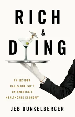 Riche et mourant : Un initié dit des conneries sur l'économie des soins de santé en Amérique - Rich & Dying: An Insider Calls Bullsh*t on America's Healthcare Economy
