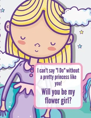 Je ne peux pas dire je veux sans une jolie princesse comme toi Serez-vous ma fleuriste : Livre de coloriage de mariage - Dessinez et colorez - Mariés et mariés - Acte du grand jour - I Can't Say I Do Without A Pretty Princess Like You Will You Be My Flower Girl: Wedding Coloring Book - Draw and Color - Bride and Groom - Big Day Act