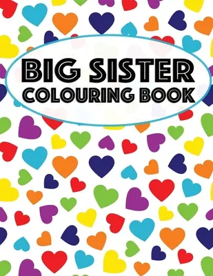 Livre de coloriage de la grande sœur : Cahier de coloriage pour les grandes sœurs âgées de 2 à 6 ans, cadeau parfait pour les petites filles qui viennent d'avoir un bébé. - Big Sister Colouring Book: Unicorns, Rainbows and Cupcakes New Baby Color Book for Big Sisters Ages 2-6, Perfect Gift for Little Girls with a New