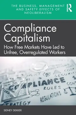 Le capitalisme de la conformité : comment les marchés libres ont conduit à des travailleurs non libres et surréglementés - Compliance Capitalism: How Free Markets Have Led to Unfree, Overregulated Workers