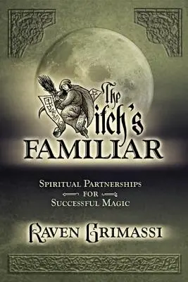 Le familier de la sorcière : Partenariats spirituels pour une magie réussie - The Witch's Familiar: Spiritual Partnerships for Successful Magic