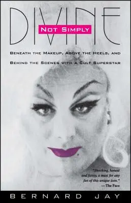 Pas simplement divine : Sous le maquillage, au-dessus des talons et dans les coulisses d'une superstar culte - Not Simply Divine: Beneath the Make-Up, Above the Heels and Behind the Scenes with a Cult Superstar
