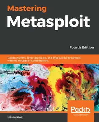 Maîtriser Metasploit - Quatrième édition : Exploitez des systèmes, effacez vos traces et contournez les contrôles de sécurité avec le framework Metasploit 5.0. - Mastering Metasploit - Fourth Edition: Exploit systems, cover your tracks, and bypass security controls with the Metasploit 5.0 framework