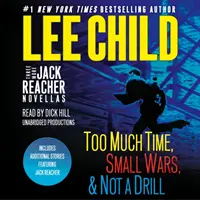 Trois nouvelles de Jack Reacher : Too Much Time, Small Wars, Not a Drill et Bonus Jack Reacher Stories - Three More Jack Reacher Novellas: Too Much Time, Small Wars, Not a Drill and Bonus Jack Reacher Stories