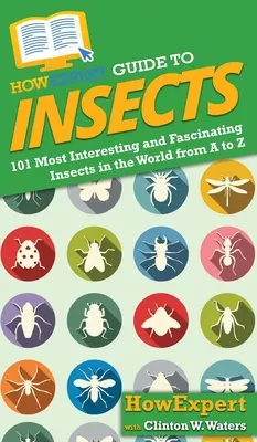 Guide des insectes de HowExpert : 101 insectes les plus intéressants et les plus fascinants du monde de A à Z - HowExpert Guide to Insects: 101 Most Interesting and Fascinating Insects in the World from A to Z