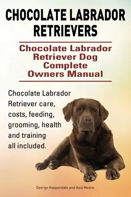 Les Labrador Retrievers chocolatés. Manuel complet du propriétaire d'un chien labrador chocolat. Soins du labrador chocolat, coûts, alimentation, toilettage, soins, etc. - Chocolate Labrador Retrievers. Chocolate Labrador Retriever Dog Complete Owners Manual. Chocolate Labrador Retriever care, costs, feeding, grooming, h