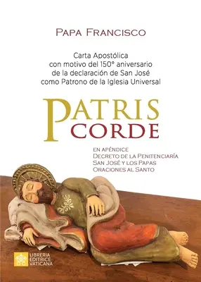 Patris corde : Carta apostlica con motivo del 150. aniversario de la declaracin de san Jos como patrono de la Iglesia Universal - Patris corde: Carta apostlica con motivo del 150. aniversario de la declaracin de san Jos como patrono de la Iglesia Universal