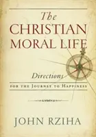 La vie morale chrétienne : Les orientations pour le voyage vers le bonheur - The Christian Moral Life: Directions for the Journey to Happiness