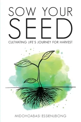 Semer sa graine : cultiver le chemin de la vie pour la récolter - Sow Your Seed: Cultivating Life's Journey for Harvest