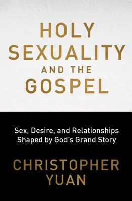 La sexualité sacrée et l'Évangile : Sexe, désir et relations façonnés par la grande histoire de Dieu - Holy Sexuality and the Gospel: Sex, Desire, and Relationships Shaped by God's Grand Story