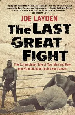 Le dernier grand combat : L'histoire extraordinaire de deux hommes et de la façon dont un combat a changé leur vie à jamais - The Last Great Fight: The Extraordinary Tale of Two Men and How One Fight Changed Their Lives Forever