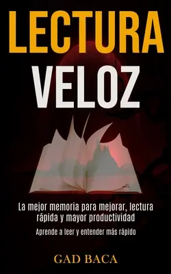 Lectura Veloz : La mejor memoria para mejorar, lectura rpida y mayor productividad (Aprende a leer y entender ms rpido) - Lectura Veloz: La mejor memoria para mejorar, lectura rpida y mayor productividad (Aprende a leer y entender ms rpido)