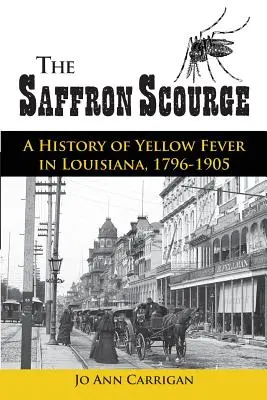 Le fléau du safran : Une histoire de la fièvre jaune en Louisiane, 1796-1905 - The Saffron Scourge: A History of Yellow Fever in Louisiana, 1796-1905