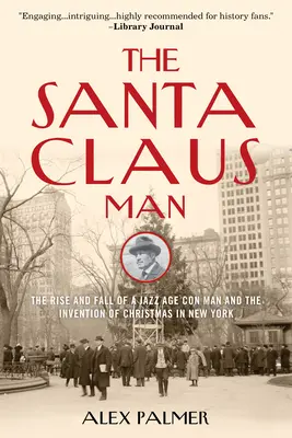 Le Père Noël : L'ascension et la chute d'un escroc de l'ère du jazz et l'invention de Noël à New York - The Santa Claus Man: The Rise and Fall of a Jazz Age Con Man and the Invention of Christmas in New York