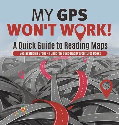 Mon GPS ne fonctionne pas ! - A Quick Guide to Reading Maps - Social Studies Grade 4 - Livres pour enfants sur la géographie et les cultures - My GPS Won't Work! - A Quick Guide to Reading Maps - Social Studies Grade 4 - Children's Geography & Cultures Books