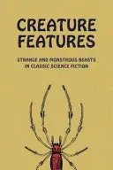 Caractéristiques des créatures : Bêtes étranges et monstrueuses dans la science-fiction classique - Creature Features: Strange and Monstrous Beasts in Classic Science Fiction