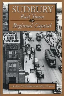 Sudbury : De la ville ferroviaire à la capitale régionale - Sudbury: Rail Town to Regional Capital
