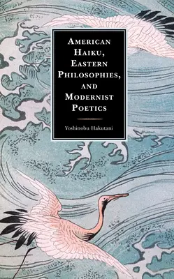 Haïku américain, philosophies orientales et poétique moderniste - American Haiku, Eastern Philosophies, and Modernist Poetics