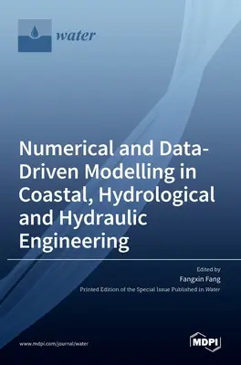 Modélisation numérique et basée sur les données en ingénierie côtière, hydrologique et hydraulique - Numerical and Data-Driven Modelling in Coastal, Hydrological and Hydraulic Engineering