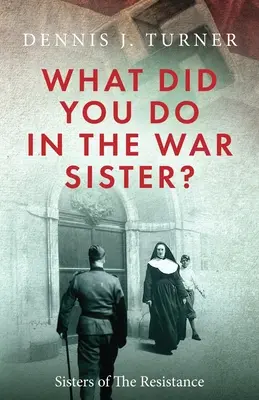 Qu'avez-vous fait pendant la guerre, ma sœur ? - What Did You Do in the War, Sister?