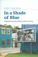 Dans une nuance de bleu : Le pragmatisme et la politique de l'Amérique noire - In a Shade of Blue: Pragmatism and the Politics of Black America
