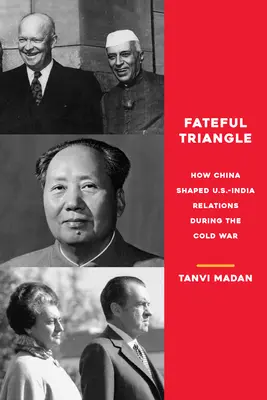 Fateful Triangle : Comment la Chine a façonné les relations entre les États-Unis et l'Inde pendant la guerre froide - Fateful Triangle: How China Shaped U.S.-India Relations During the Cold War
