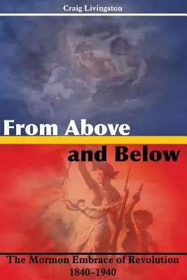 D'en haut et d'en bas : L'embrasement de la révolution par les mormons, 1840-1940 - From Above and Below: The Mormon Embrace of Revolution, 1840-1940