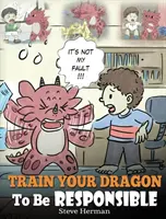Apprenez à votre dragon à être responsable : La vie de l'enfant, c'est aussi la vie de l'adulte. Une histoire mignonne pour apprendre aux enfants à se responsabiliser face à la vie. - Train Your Dragon To Be Responsible: Teach Your Dragon About Responsibility. A Cute Children Story To Teach Kids How to Take Responsibility For The Ch