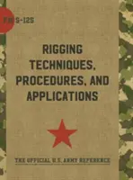 Manuel de campagne de l'armée FM 5-125 (techniques, procédures et applications de gréement) - Army Field Manual FM 5-125 (Rigging Techniques, Procedures and Applications)