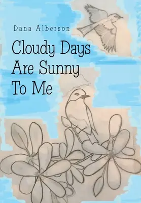 Les jours nuageux sont ensoleillés pour moi - Cloudy Days Are Sunny to Me