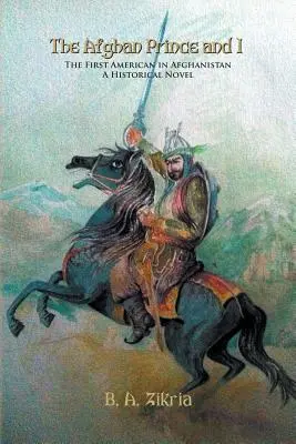 Le prince afghan et moi : Le premier Américain en Afghanistan : Un roman historique - The Afghan Prince and I: The First American In Afghanistan: A Historical Novel
