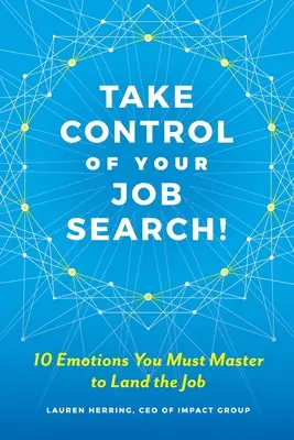 Prenez le contrôle de votre recherche d'emploi : 10 émotions à maîtriser pour décrocher un emploi - Take Control of Your Job Search: 10 Emotions You Must Master to Land the Job