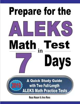 Préparez-vous au test de mathématiques ALEKS en 7 jours : Un guide d'étude rapide avec deux tests d'entraînement complets pour les mathématiques ALEKS - Prepare for the ALEKS Math Test in 7 Days: A Quick Study Guide with Two Full-Length ALEKS Math Practice Tests