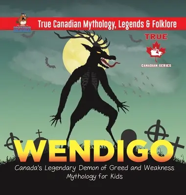 Wendigo - Le démon légendaire de la cupidité et de la faiblesse au Canada - Mythologie pour enfants - Mythologie, légendes et folklore du Canada - Wendigo - Canada's Legendary Demon of Greed and Weakness - Mythology for Kids - True Canadian Mythology, Legends & Folklore