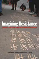Imaginer la résistance : Culture visuelle et militantisme au Canada - Imagining Resistance: Visual Culture and Activism in Canada