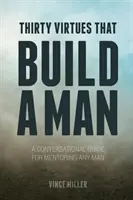 Trente vertus qui construisent un homme : Un guide de conversation pour le mentorat de n'importe quel homme - Thirty Virtues that Build a Man: A Conversational Guide for Mentoring Any Man
