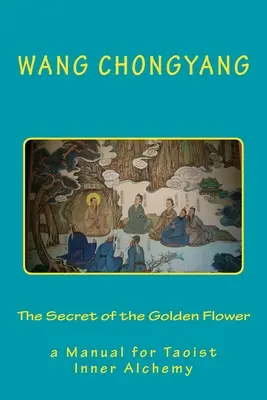Le secret de la fleur d'or : un manuel d'alchimie intérieure taoïste - The Secret of the Golden Flower: a Manual for Taoist Inner Alchemy