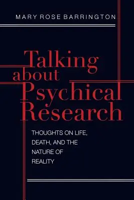 Parler de la recherche psychique : Réflexions sur la vie, la mort et la nature de la réalité - Talking About Psychical Research: Thoughts on Life, Death and the Nature of Reality