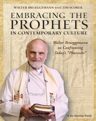 Embracing the Prophets in Contemporary Culture Participant's Workbook : Walter Brueggemann face aux pharaons d'aujourd'hui 