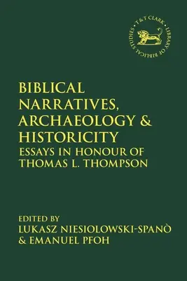 Récits bibliques, archéologie et historicité : Essais en l'honneur de Thomas L. Thompson - Biblical Narratives, Archaeology and Historicity: Essays In Honour of Thomas L. Thompson