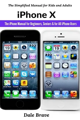 iPhone X : Le manuel de l'iPhone pour les débutants, les seniors et tous les utilisateurs d'iPhone - iPhone X: The iPhone Manual for Beginners, Seniors & for All iPhone Users