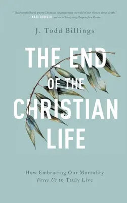 La fin de la vie chrétienne : comment embrasser notre mortalité nous libère pour vivre vraiment - The End of the Christian Life: How Embracing Our Mortality Frees Us to Truly Live