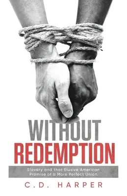 Sans rédemption : L'esclavage et l'insaisissable promesse américaine d'une union plus parfaite - Without Redemption: Slavery and that Elusive American Promise of a More Perfect Union