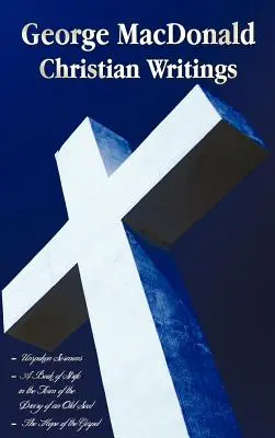 George MacDonald - Christian Writings (Complete and Unabridged) Sermons inédits de George MacDonald Séries I, II, III en un seul volume, un livre de luttes - George MacDonald - Christian Writings (Complete and Unabridged) Unspoken Sermons by George MacDonald Series I, II, III in One Volume, a Book of Strife